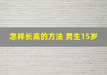 怎样长高的方法 男生15岁